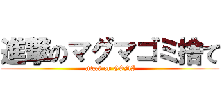 進撃のマグマゴミ捨て (attack on GOMI)