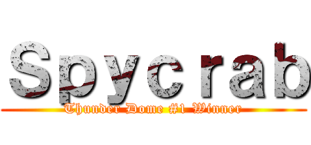 Ｓｐｙｃｒａｂ (Thunder Dome #1 Winner)