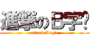 進撃のＢ字头 (attack Angie)