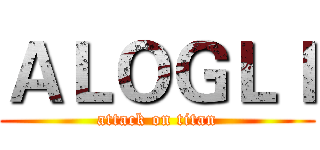 ＡＬＯＧＬＩ (attack on titan)