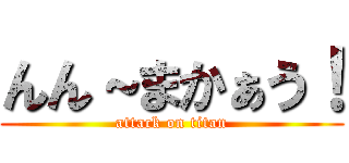 んん～まかぁう！ (attack on titan)