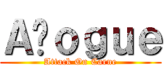 Ａçｏｇｕｅ (Attack On Carne)