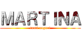 ＭＡＲＴＩＮＡ (tanti auguri)