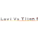 Ｌｅｖｉ Ｖｓ Ｔｉｔａｎ Ｂｅｓｔｉａ (attack on titan)