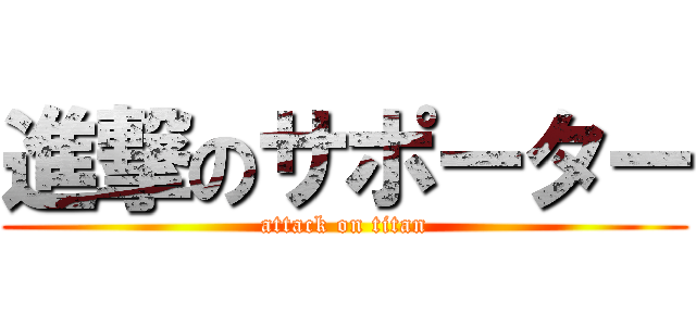 進撃のサポーター (attack on titan)