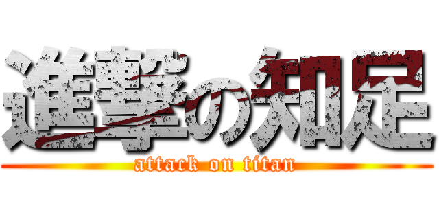 進撃の知足 (attack on titan)