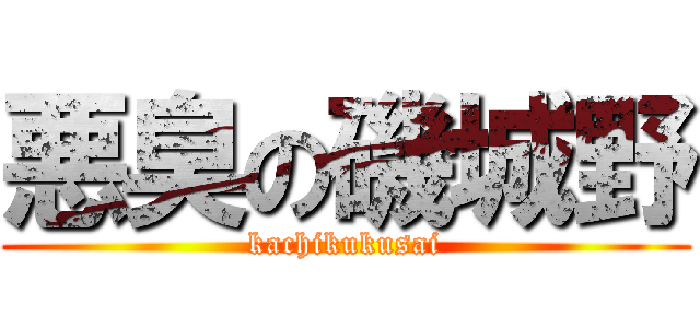 悪臭の磯城野 (kachikukusai)