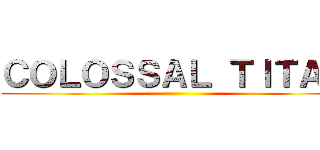ＣＯＬＯＳＳＡＬ ＴＩＴＡＮ ()