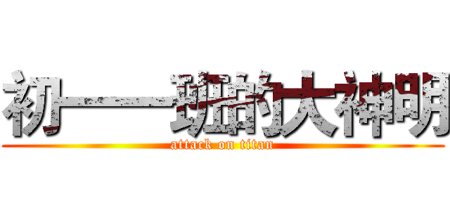 初一一班的大神明 (attack on titan)