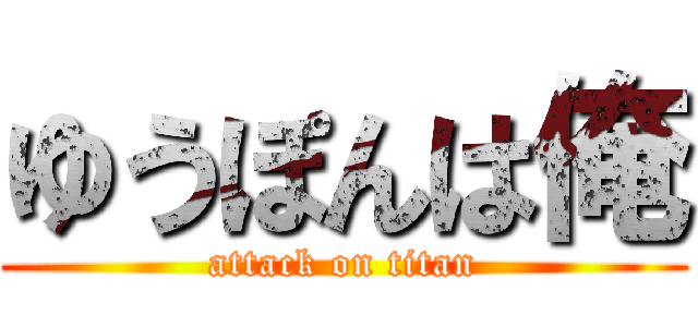 ゆうぽんは俺 (attack on titan)