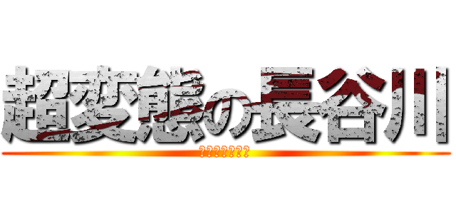 超変態の長谷川 (おっぱい大好き)