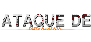ＡＴＡＱＵＥ ＤＥ (JOLINES MACHO)