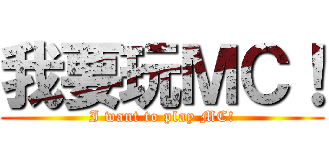 我要玩ＭＣ！ (I want to play MC!)