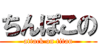 ちんぽこの (attack on titan)