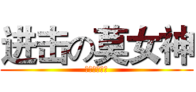 进击の莫女神 (进击の莫女神)