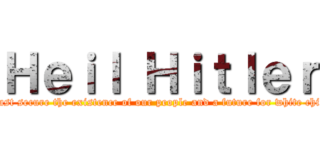 Ｈｅｉｌ Ｈｉｔｌｅｒ (We must secure the existence of our people and a future for white children)