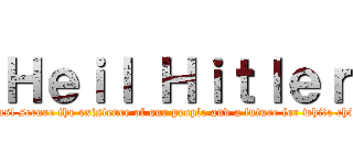 Ｈｅｉｌ Ｈｉｔｌｅｒ (We must secure the existence of our people and a future for white children)