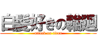 白髪好きの輪廻 (attack on titan)