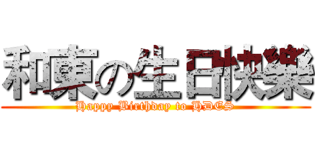 和東の生日快樂 (Happy Birthday to HDES)