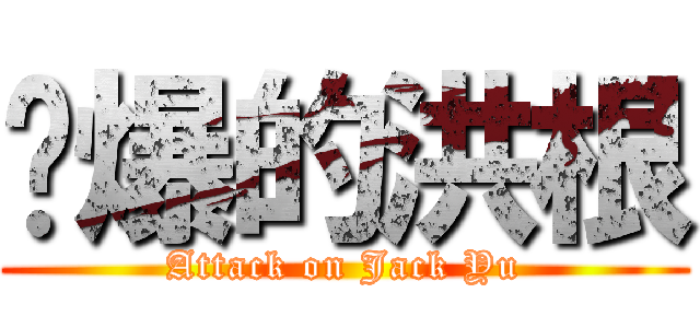 屌爆的洪根 (Attack on Jack Yu)