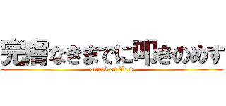 完膚なきまでに叩きのめす (attack on titan)