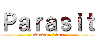 Ｐａｒａｓｉｔ (attack on titan)