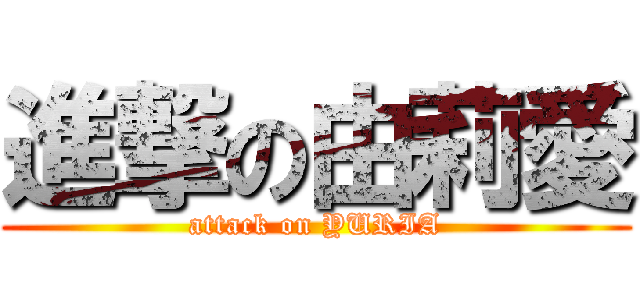 進撃の由莉愛 (attack on YURIA)