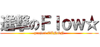 進撃のＦｌｏｗ☆ (project CANON)