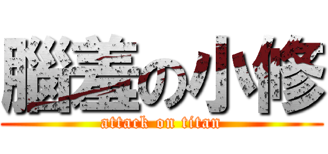 腦羞の小修 (attack on titan)