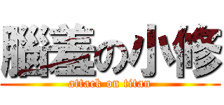 腦羞の小修 (attack on titan)