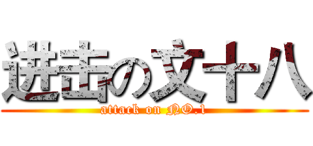 进击の文十八 (attack on NO.1)