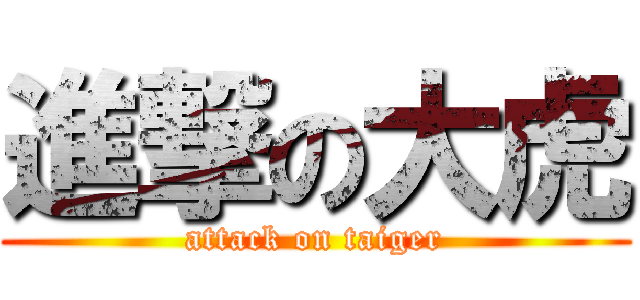 進撃の大虎 (attack on taiger)