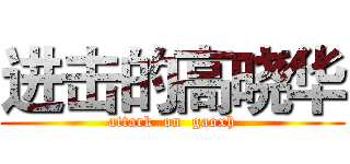 进击的高晓华 (attark  on  gaoxh)