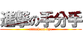 進撃の手分手 (attack on bye)