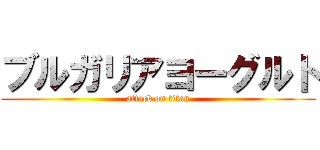 ブルガリアヨーグルト (attack on titan)