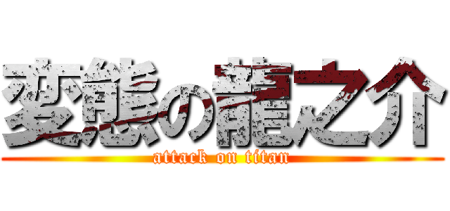 変態の龍之介 (attack on titan)