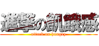 進撃の飢餓感 (attack on hungry)