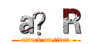 ａ？Ｒ (attack on titan)