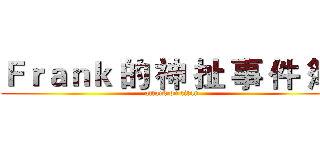 Ｆｒａｎｋ 的 神 扯 事 件 簿  (attack on titan)