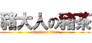 豬大人の豬茶 (attack on titan)