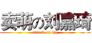 卖萌の刘嘉琦 (attack on ljq)