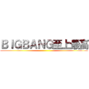 ＢＩＧＢＡＮＧ至上最高 ()