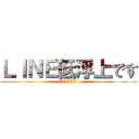 ＬＩＮＥ低浮上です (ブロックしないで)