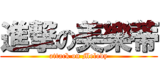進撃の美樂蒂 (attack on Melody)