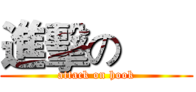 進擊の       (attack on hook)