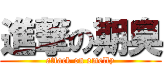進撃の期臭 (attack on smelly)