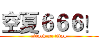 空夏６６６！ (attack on titan)