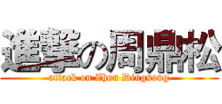 進撃の周鼎松 (attack on Zhou Dingsong)