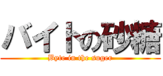 バイトの砂糖 (Byte in the suger)