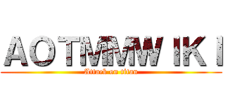 ＡＯＴＭＭＷＩＫＩ (Attack on titan)